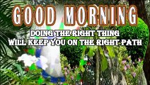 Good Morning | Doing the right thing will keep you on the right path | Do all the good you can | For all the people you can