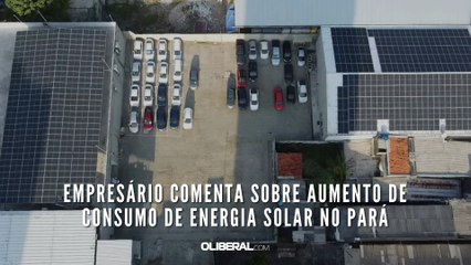 Empresário comenta sobre aumento de consumo de energia solar no Pará