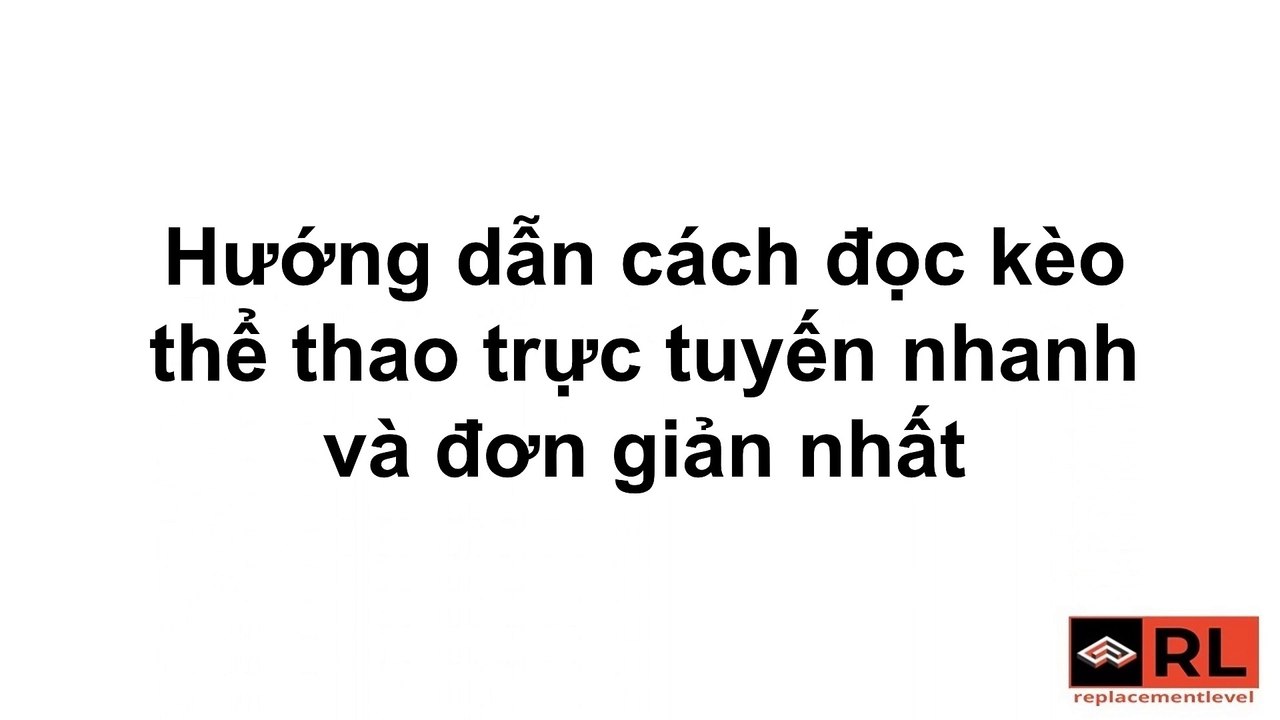 Hướng dẫn cách đọc kèo thể thao trực tuyến nhanh và đơn giản nhất