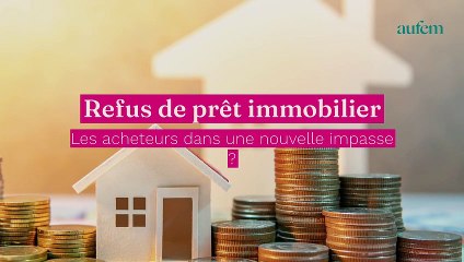 Refus de prêt immobilier : les acheteurs dans une nouvelle impasse ?