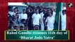 Rahul Gandhi resumes 11th day of ‘Bharat Jodo Yatra’