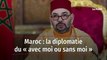 Maroc : la diplomatie du « avec moi ou sans moi »