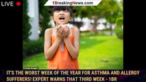 It's the worst week of the year for asthma and allergy sufferers! Expert warns that third week - 1br