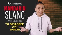 Mandarin Slang with Johnny: To Disagree with Someone | ChinesePod