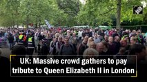 UK: Massive crowd gathers to pay tribute to Queen Elizabeth II in London