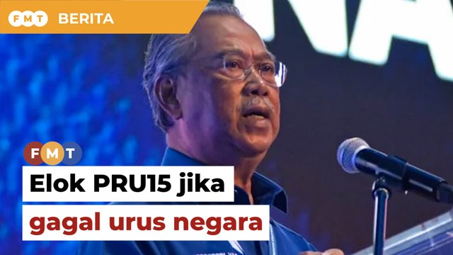 Elok adakan PRU15, jika PM gagal urus ekonomi dan negara, kata Muhyiddin