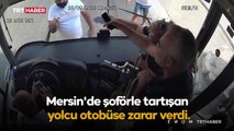 Mersin'de şoförle tartışan yolcu otobüsün önünü kesti, camını kırdı