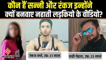 कौन हैं Pankaj Verma और Sunny Mehta जिन्होंने नहाती हुई लड़कियों की वीडियो किए थे वायरल ?