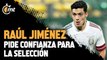Raúl Jiménez pide confianza para la Selección