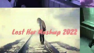 Lost Her Mashup Songs 2022 | Missing Her Mashup | Lost It Mashup Songs 2022