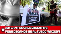 ¡En la 4T se vale disentir; pero digamos NO al fuego ‘amigo’!