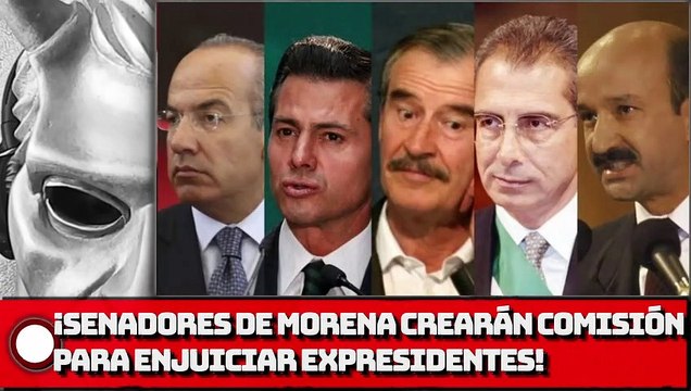 ¡Senadores de MORENA crearán comisión para enjuiciar expresidentes!