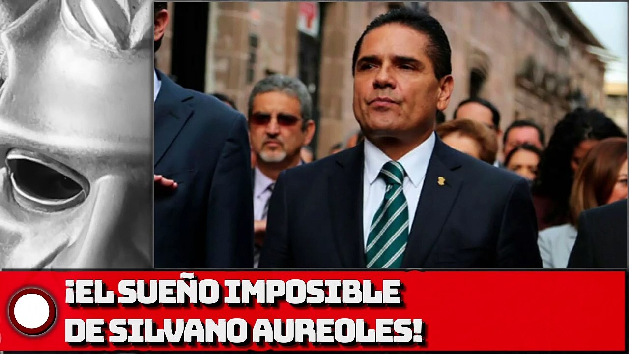 ¡El sueño imposible de Silvano Aureoles!
