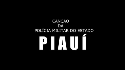 CANÇÃO DA  PMPI - POLÍCIA MILITAR EST. DO PIAUÍ -LETRA E MÚSICA