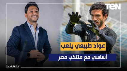 محمد فاروق: من الطبيعي إن عواد يلعب أساسي مع منتخب مصر.. والجهاز الفني "ريح دماغه"