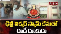 ఢిల్లీ లిక్కర్ స్కామ్ కేసులో ఈడీ దూకుడు || Delhi liquor scam || ED || ABN Telugu