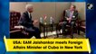 USA: EAM Jaishankar meets Foreign Affairs Minister of Cuba in New York