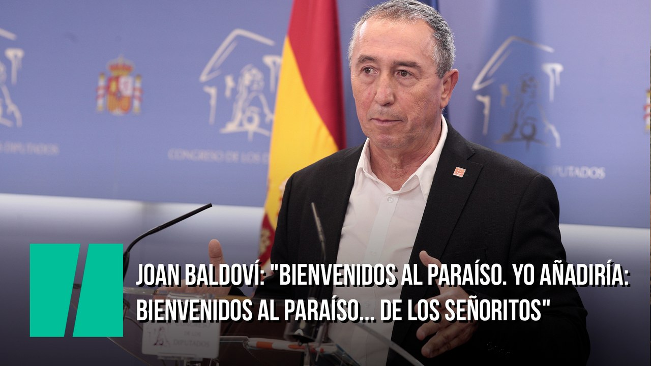 Joan Baldoví: "Bienvenidos al paraíso. Yo añadiría:  Bienvenidos al paraíso... de los señoritos"