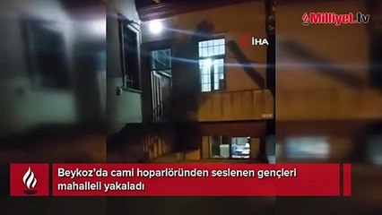 Beykoz’da cami hoparlöründen seslenen gençleri mahalleli yakaladı