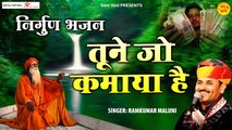 निर्गुण भजन l तूने जो कमाया है l Tune Jo Kamaya Hai l Ramkumar Maluni Nirgun Bhajan | New Video - 2022