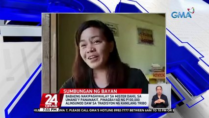Babaeng nakipaghiwalay sa mister dahil sa umano'y pananakit, pinagbayad ng P100,000 alinsunod daw sa tradisyon ng kanilang tribo | 24 Oras