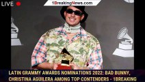 Latin GRAMMY Awards Nominations 2022: Bad Bunny, Christina Aguilera Among Top Contenders - 1breaking