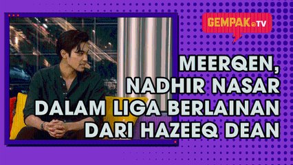 Meerqen, Nadhir Nasar Dalam Liga Berlainan Dari Hazeeq Dean | Gempak TV