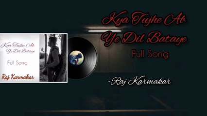 Kya Tujhe Ab Ye Dil Bataye By Raj Karmakar