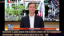 Kushner slams Biden for border crisis on 'Outnumbered': Reversing Trump policies created a 'ca - 1br