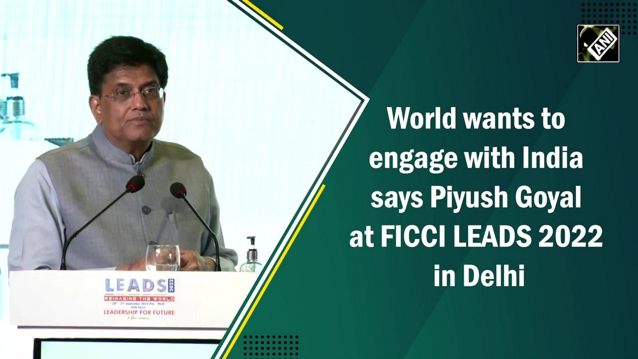 World wants to engage with India says Piyush Goyal at FICCI LEADS 2022 in Delhi