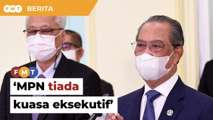 MPN tiada kuasa eksekutif urus ekonomi, negara, bekas pembantu Muhyiddin beritahu PM