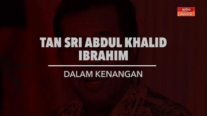 [INFOGRAFIK] Tan Sri Abdul Khalid Ibrahim dalam kenangan