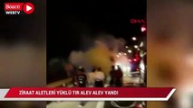 Ziraat aletleri yüklü TIR alev alev yandı