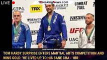 Tom Hardy Surprise Enters Martial Arts Competition and Wins Gold: 'He Lived Up to His Bane Cha - 1br