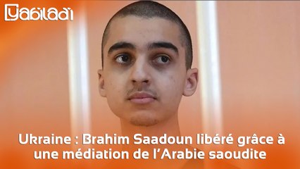 Ukraine : Brahim Saadoun libéré grâce à une médiation de l’Arabie saoudite