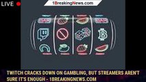 Twitch cracks down on gambling, but streamers aren't sure it's enough - 1breakingnews.com