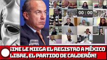 ¡INE LE NIEGA EL REGISTRO A MÉXICO LIBRE, EL PARTIDO DE FELIPE CALDERÓN!