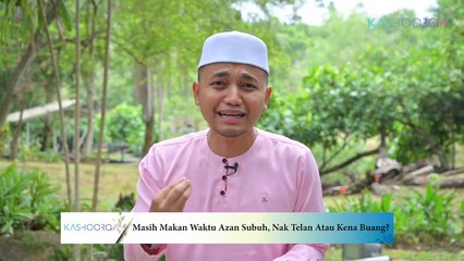 Masih Makan Waktu Azan Subuh, Nak Telan Atau Kena Buang_