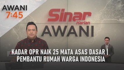 AWANI 7:45 [08/09/2022] - Kadar OPR naik 25 mata asas dasar | Pembantu rumah warga Indonesia