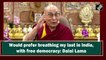 Would prefer breathing my last in India, with free democracy: Dalai Lama