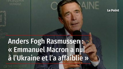 Anders Fogh Rasmussen : « Emmanuel Macron a nui à L’Ukraine et l’a affaiblie »