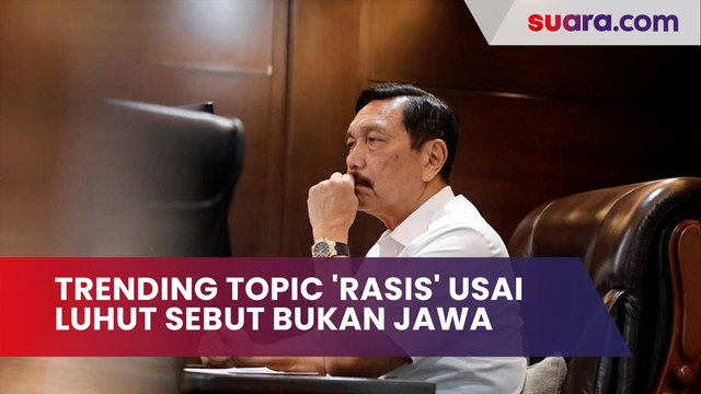 Trending Topic 'Rasis' Usai Luhut Sebut Bukan Orang Jawa Jangan Harap Jadi Presiden