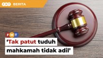 Tak patut tuduh mahkamah tidak adil kerana tak suka keputusan, kata penganalisis