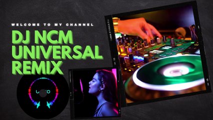 DJ NCM UNIVERSAL REMIX (OFFICIAL MUSIC 2022)
