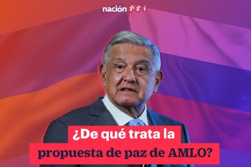 ¿De qué trata la propuesta de paz de AMLO?