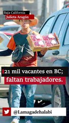 21 mil vacantes en BC; faltan trabajadores.