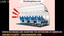 Ghoulish moans are haunting the intercoms of American Airlines flights - 1breakingnews.com