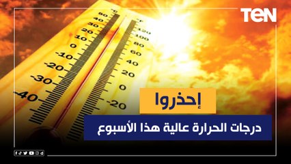 إحذروا.. درجات الحرارة عالية هذا الأسبوع