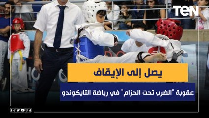 يصل إلى الإيقاف.. عقوبة "الضرب تحت الحزام" في رياضة التايكوندو