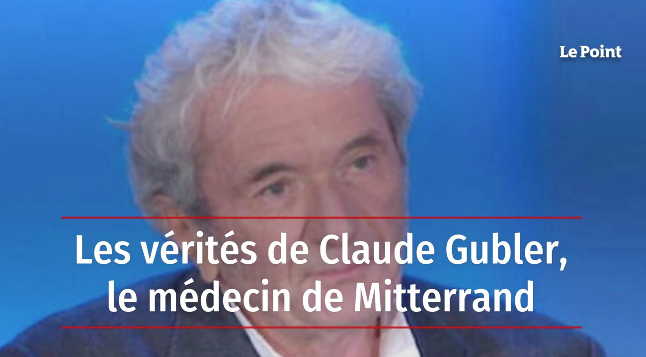 Les vérités de Claude Gubler, le médecin de Mitterrand